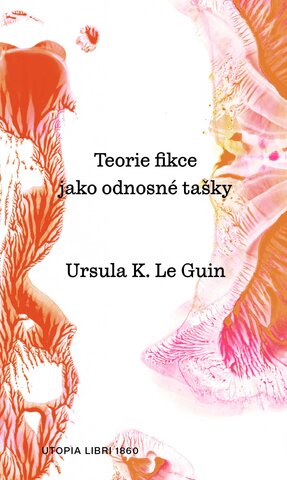 Ursula K. Le Guin: Teorie fikce jako odnosné tašky